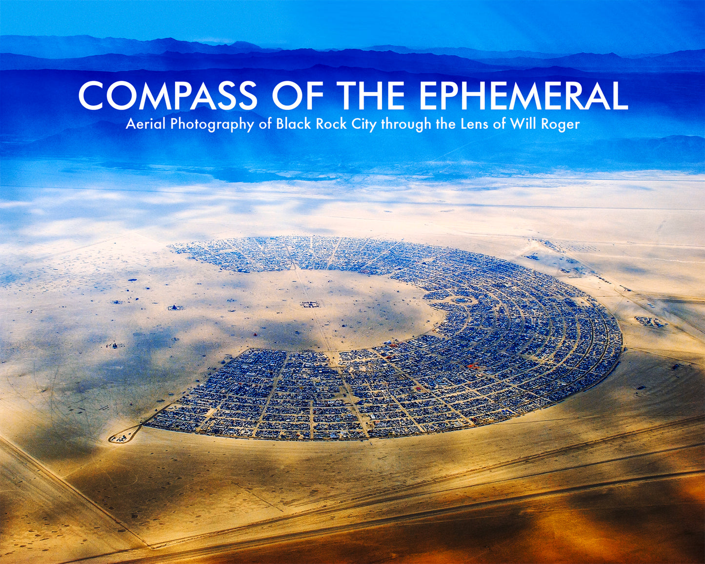 COMPASS OF THE EPHEMERAL: AERIAL PHOTOGRAPHY OF BLACK ROCK CITY THROUGH THE LENS OF WILL ROGER